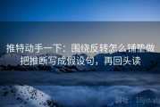 推特动手一下：围绕反转怎么铺垫做把推断写成假设句，再回头读