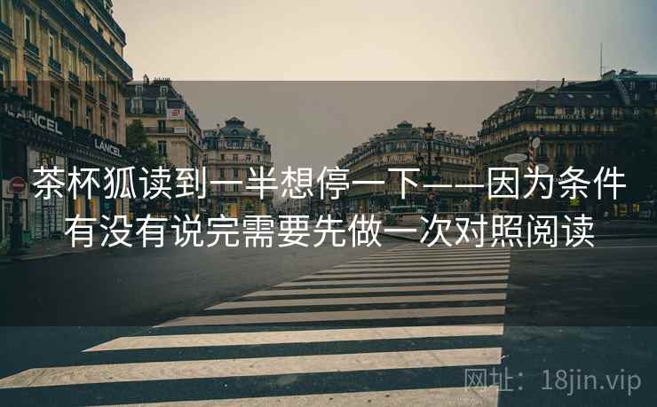 茶杯狐读到一半想停一下——因为条件有没有说完需要先做一次对照阅读